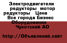 Электродвигатели, редукторы, мотор-редукторы › Цена ­ 123 - Все города Бизнес » Оборудование   . Чукотский АО